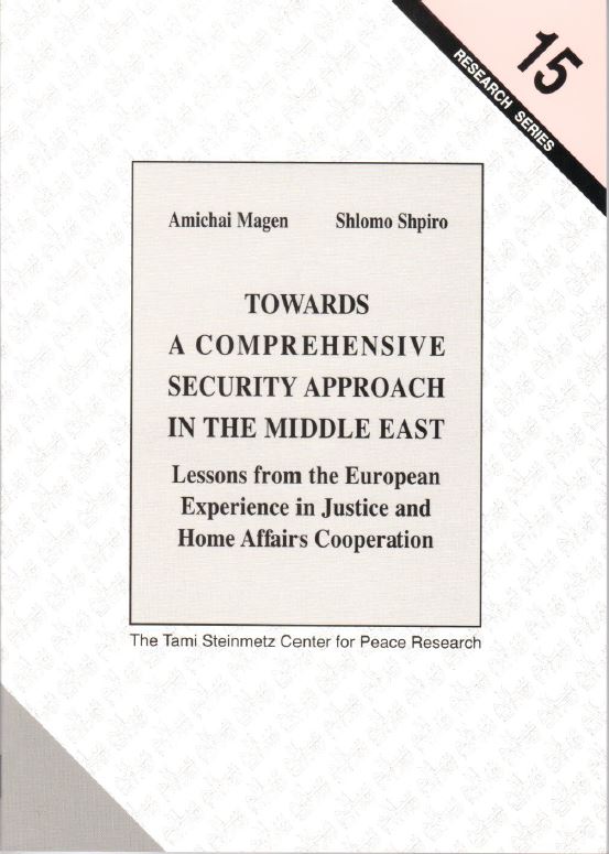 Towards a Comprehensive Security Approach in the Middle East: Lessons from the European Experience in Justice and Home Affairs Cooperation - Amichai Magen and Shlomo Shpiro
